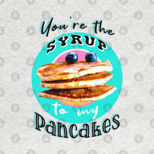 You're the syrup to my pancakes by By Diane Maclaine